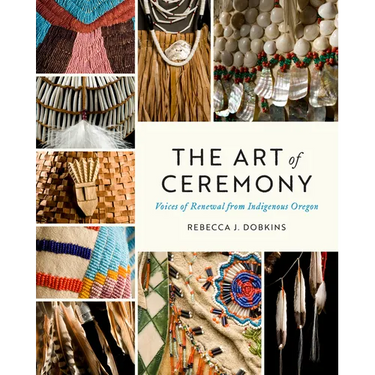 The Art of Ceremony: Voices of Renewal from Indigenous Oregon