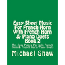 Easy Sheet Music For French Horn With French Horn & Piano Duets Book 2: Ten Easy Pieces For Solo French Horn & French Horn/Piano Duets