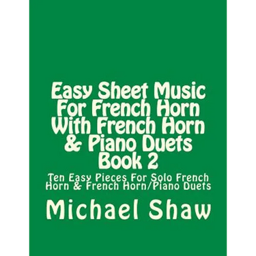 Easy Sheet Music For French Horn With French Horn & Piano Duets Book 2: Ten Easy Pieces For Solo French Horn & French Horn/Piano Duets