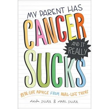 My Parent Has Cancer and It Really Sucks: Real-Life Advice from Real-Life Teens
