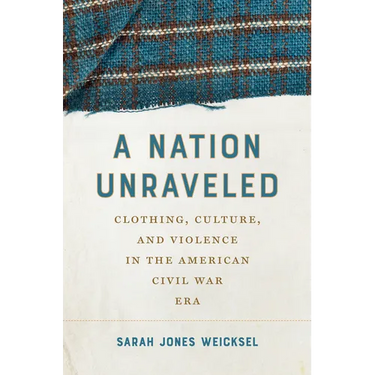 A Nation Unraveled: Clothing, Culture, and Violence in the American Civil War Era
