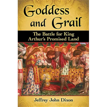 Goddess and Grail: The Battle for King Arthur's Promised Land