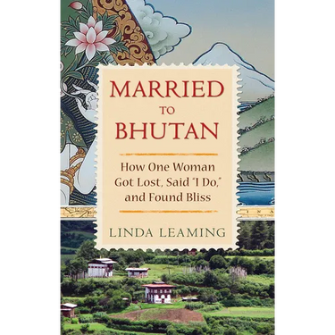 Married to Bhutan: How One Woman Got Lost, Said I Do, and Found Bliss
