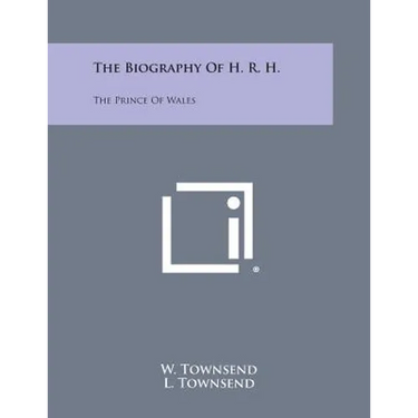 The Biography of H. R. H.: The Prince of Wales