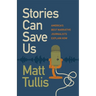 Stories Can Save Us: America's Best Narrative Journalists Explain How