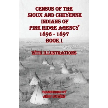Census of the Sioux and Cheyenne Indians of Pine Ridge Agency 1896 - 1897 Book I: With Illustrations