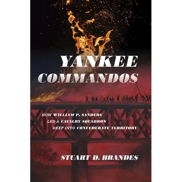 Yankee Commandos: How William P. Sanders Led a Cavalry Squadron Deep into Confederate Territory
