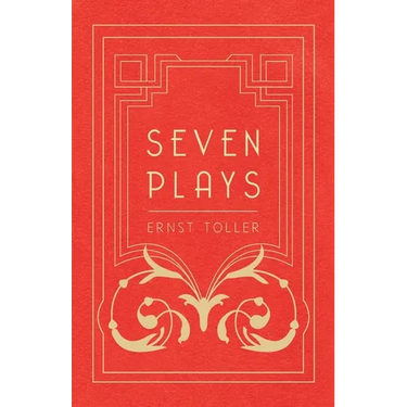 Seven Plays - Comprising, The Machine-Wreckers, Transfiguration, Masses and Man, Hinkemann, Hoppla! Such is Life, The Blind Goddess, Draw the Fires!