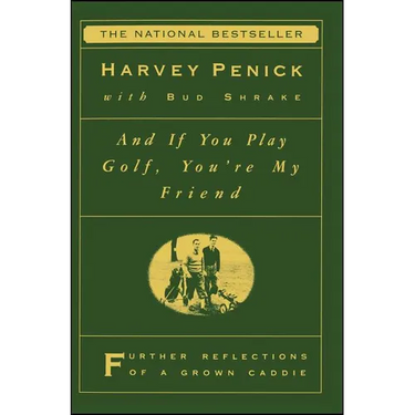 And If You Play Golf, You're My Friend: Furthur Reflections of a Grown Caddie