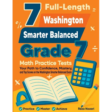 7 Full-Length Washington Smarter Balanced Grade 7 Math Practice Tests: Your Path to Confidence, Mastery, and Top Scores on the Washington Smarter Bala