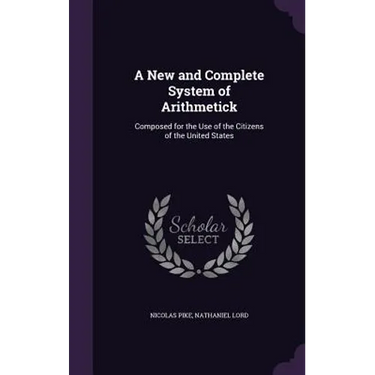 A New and Complete System of Arithmetick: Composed for the Use of the Citizens of the United States