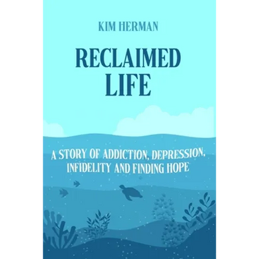 Reclaimed LIfe: A Story of Addiction, Depression, Infidelity, and Finding Hope