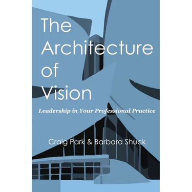 The Architecture of Vision: Leadership in Your Professional Practice