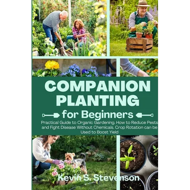 Companion Planting for Beginners: Practical Guide to Organic Gardening. How to Reduce Pests and Fight Disease Without Chemicals. Crop Rotation can be