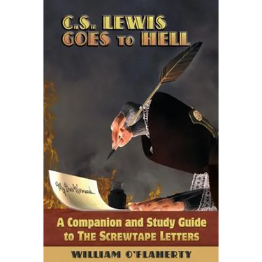 C.S. Lewis Goes To Hell: A Companion and Study Guide to The Screwtape Letters