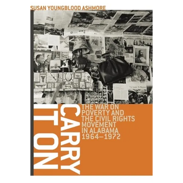 Carry It on: The War on Poverty and the Civil Rights Movement in Alabama, 1964-1972