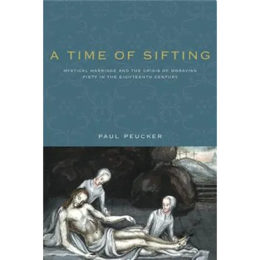 A Time of Sifting: Mystical Marriage and the Crisis of Moravian Piety in the Eighteenth Century