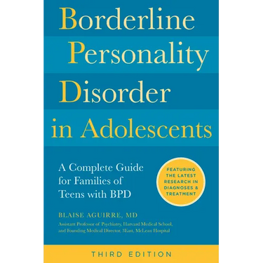 Borderline Personality Disorder in Adolescents, 3rd Edition: A Complete Guide for Families of Teens with Bpd