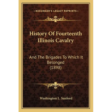 History Of Fourteenth Illinois Cavalry: And The Brigades To Which It Belonged (1898)
