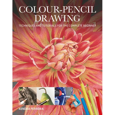 Colour-Pencil Drawing: Techniques and Tutorials for the Complete Beginner