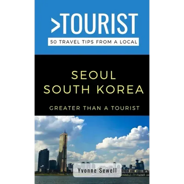 Greater Than a Tourist- Seoul South Korea: 50 Travel Tips from a Local
