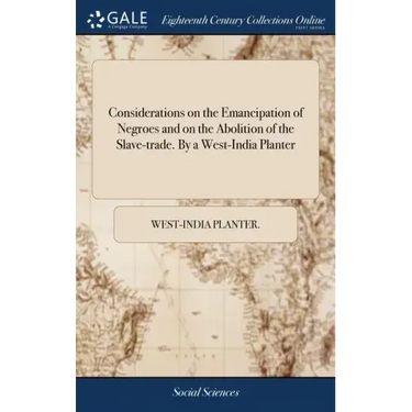 Considerations on the Emancipation of Negroes and on the Abolition of the Slave-trade. By a West-India Planter