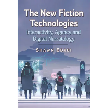 The New Fiction Technologies: Interactivity, Agency and Digital Narratology