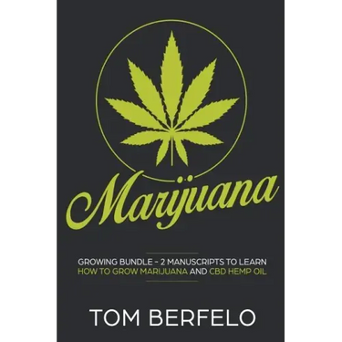 Marijuana: Growing bundle - 2 Manuscripts to learn how to grow marijuana and CBD Hemp Oil