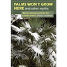 Palms Won't Grow Here and Other Myths: Warm-Climate Plants for Cooler Areas