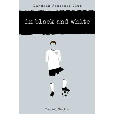 Dundalk Football Club: In Black And White