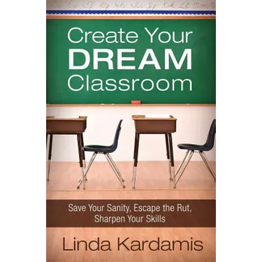 Create Your Dream Classroom: Save Your Sanity, Escape the Rut, Sharpen Your Skills