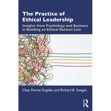 The Practice of Ethical Leadership: Insights from Psychology and Business in Building an Ethical Bottom Line