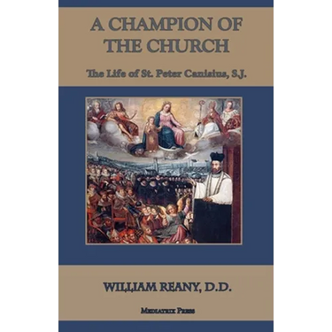 A Champion of the Church: The Life of St. Peter Canisius, S.J.