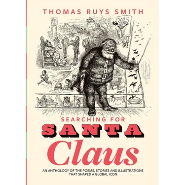 Searching for Santa Claus: An Anthology of the Poems, Stories and Illustrations That Shaped a Global Icon