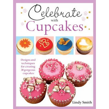 Celebrate with Cupcakes: Designs and Techniques for Creating 30 Gorgeous Cupcakes
