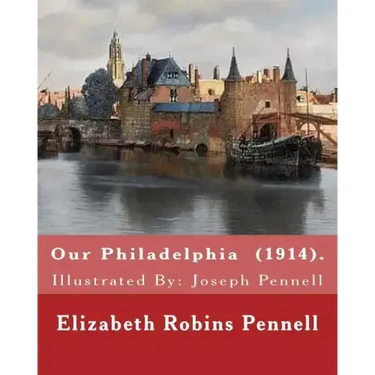 Our Philadelphia (1914). By: Elizabeth Robins Pennell: Illustrated By: Joseph Pennell (July 4, 1857 - April 23, 1926) was an American artist and autho