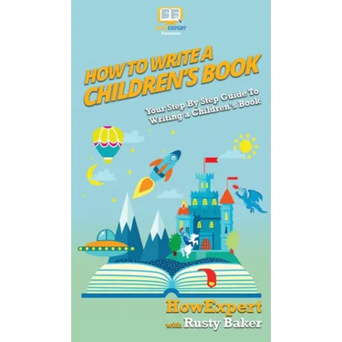 How To Write a Children's Book: Your Step By Step Guide To Writing a Children's Book