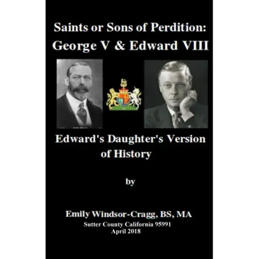 Saints Or Sons of Perdition: George V & Edward VIII:: Edward's Daughter's Version of History