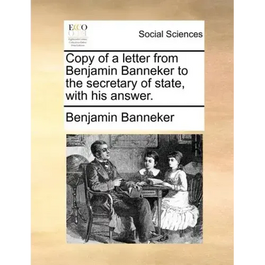 Copy of a Letter from Benjamin Banneker to the Secretary of State, with His Answer.