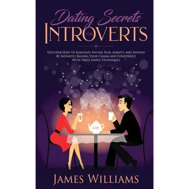 Dating: Secrets for Introverts - How to Eliminate Dating Fear, Anxiety and Shyness by Instantly Raising Your Charm and Confide