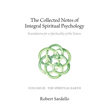 The Collected Notes of Integral Spiritual Psychology: Volume III - The Spiritual Earth