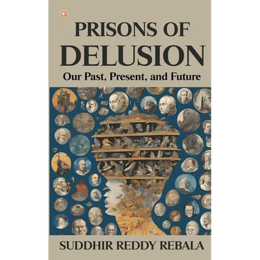 Prisons Of Delusion: Our Past, Present, and Future