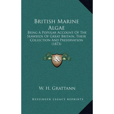 British Marine Algae: Being A Popular Account Of The Seaweeds Of Great Britain, Their Collection And Preservation (1873)