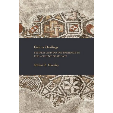 Gods in Dwellings: Temples and Divine Presence in the Ancient Near East