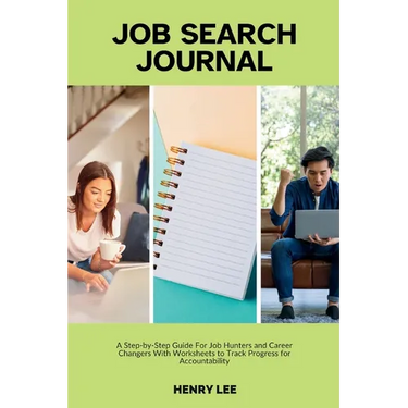 Job Search Journal: A Step-by-Step Guide For Job Hunters and Career Changers With Worksheets to Track Progress for Accountability