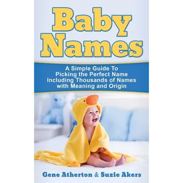 Baby Names: A Simple Guide to Picking the Perfect Name Including Thousands of Names with Meaning and Origin