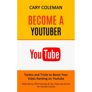Become a Youtuber: Tactics and Tricks to Boost Your Video Ranking on Youtube (Make Money Off of Youtube& Tips Tricks and Secrets for Youtube Success)