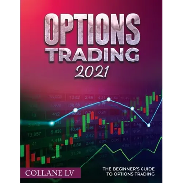 Options Trading 2021: The Beginner's Guide to Options Trading