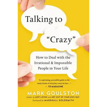 Talking to 'Crazy': How to Deal with the Irrational and Impossible People in Your Life