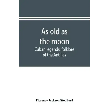 As old as the moon; Cuban legends: folklore of the Antillas